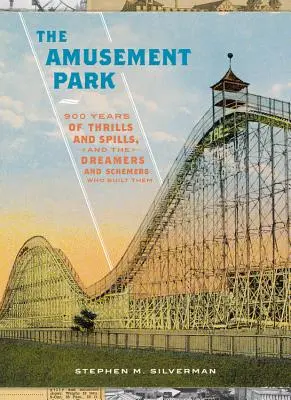 The Amusement Park: 900 Years of Thrills and Spills, and the Dreamers and Schemers Who Built Them