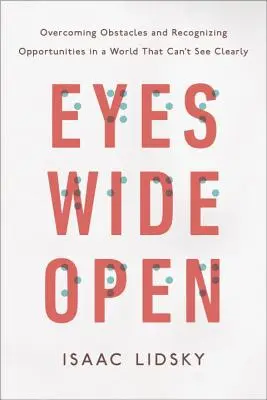 Oczy szeroko otwarte: Pokonywanie przeszkód i rozpoznawanie szans w świecie, który nie widzi wyraźnie - Eyes Wide Open: Overcoming Obstacles and Recognizing Opportunities in a World That Can't See Clearly