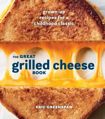 The Great Grilled Cheese Book: Dorosłe przepisy na klasykę z dzieciństwa [Książka kucharska] - The Great Grilled Cheese Book: Grown-Up Recipes for a Childhood Classic [A Cookbook]