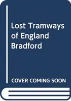 Zaginione linie tramwajowe w Anglii: Bradford - Lost Tramways of England: Bradford