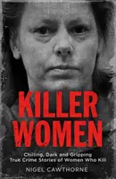 Zabójcze kobiety: Mrożące krew w żyłach, mroczne i trzymające w napięciu historie kobiet, które zabijają - Killer Women: Chilling, Dark, and Gripping True Crime Stories of Women Who Kill