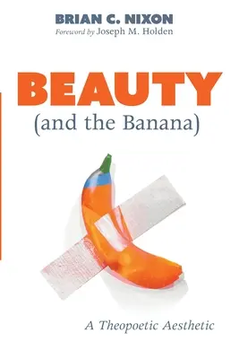 Piękno (i banan): estetyka teopoetyczna - Beauty (and the Banana): A Theopoetic Aesthetic