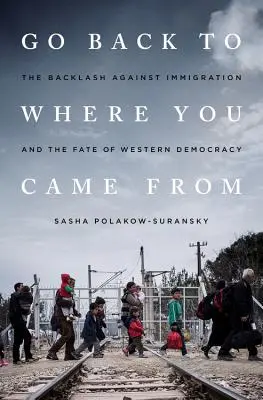 Wróć tam, skąd przybyłeś: reakcja na imigrację i los zachodniej demokracji - Go Back to Where You Came from: The Backlash Against Immigration and the Fate of Western Democracy