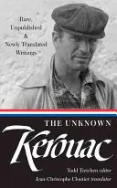 The Unknown Kerouac (Loa #283): Rzadkie, niepublikowane i nowo przetłumaczone pisma - The Unknown Kerouac (Loa #283): Rare, Unpublished & Newly Translated Writings