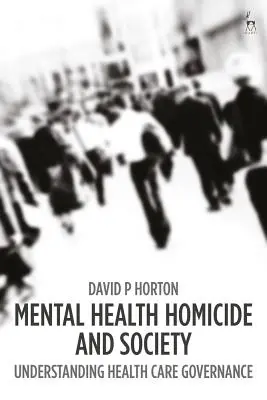 Zdrowie psychiczne, zabójstwa i społeczeństwo: Zrozumieć zarządzanie opieką zdrowotną - Mental Health Homicide and Society: Understanding Health Care Governance