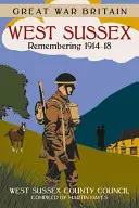 Wielka Wojna w Wielkiej Brytanii West Sussex: Pamiętając o latach 1914-18 - Great War Britain West Sussex: Remembering 1914-18