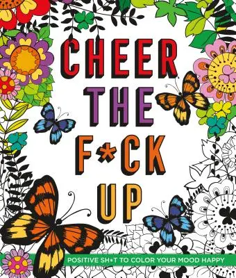 Cheer the F*ck Up: Pozytywne rzeczy, które poprawią ci humor - Cheer the F*ck Up: Positive Sh*t to Color Your Mood Happy