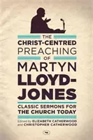 Kaznodziejstwo Martyn Lloyd-Jones skoncentrowane na Chrystusie - klasyczne kazania dla dzisiejszego Kościoła - Christ-Centred Preaching of Martyn Lloyd-Jones - Classic Sermons For The Church Today