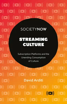 Kultura streamingu: Platformy subskrypcyjne i niekończąca się konsumpcja kultury - Streaming Culture: Subscription Platforms and the Unending Consumption of Culture