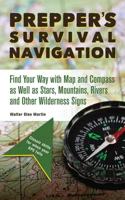 Survivalowa nawigacja preppersa: Znajdź drogę za pomocą mapy i kompasu, a także gwiazd, gór, rzek i innych znaków dzikiej przyrody - Prepper's Survival Navigation: Find Your Way with Map and Compass as Well as Stars, Mountains, Rivers and Other Wilderness Signs