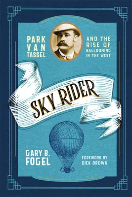 Sky Rider: Park Van Tassel i rozwój baloniarstwa na Zachodzie - Sky Rider: Park Van Tassel and the Rise of Ballooning in the West