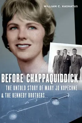 Przed Chappaquiddick: Nieopowiedziana historia Mary Jo Kopechne i braci Kennedy - Before Chappaquiddick: The Untold Story of Mary Jo Kopechne and the Kennedy Brothers