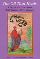 Olej, który leczy: Sukcesy lekarza w leczeniu olejem rycynowym - The Oil That Heals: A Physician's Successes with Caster Oil Treatments