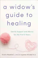 A Widow's Guide to Healing: Delikatne wsparcie i porady przez pierwsze 5 lat - A Widow's Guide to Healing: Gentle Support and Advice for the First 5 Years