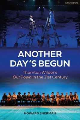 Rozpoczął się kolejny dzień: Nasze miasto Thorntona Wildera w XXI wieku - Another Day's Begun: Thornton Wilder's Our Town in the 21st Century