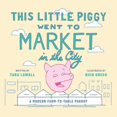 Ta mała świnka poszła na targ do miasta: Nowoczesna parodia „od pola do stołu - This Little Piggy Went to Market in the City: A Modern Farm-To-Table Parody