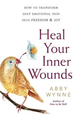 Ulecz swoje wewnętrzne rany: Jak przekształcić głęboki ból emocjonalny w wolność i radość - Heal Your Inner Wounds: How to Transform Deep Emotional Pain Into Freedom & Joy