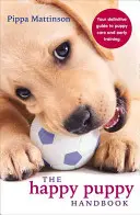 The Happy Puppy Handbook: Twój ostateczny przewodnik po opiece nad szczeniakiem i wczesnym szkoleniu - The Happy Puppy Handbook: Your Definitive Guide to Puppy Care and Early Training