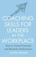 Coaching Skills for Leaders in the Workplace, Revised Edition - Jak uwolnić potencjał i zmaksymalizować wydajność - Coaching Skills for Leaders in the Workplace, Revised Edition - How to unlock potential and maximise performance