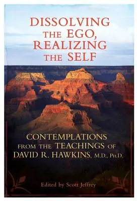 Rozpuszczanie ego, urzeczywistnianie jaźni: kontemplacje z nauk doktora Davida R. Hawkinsa - Dissolving the Ego, Realizing the Self: Contemplations from the Teachings of David R. Hawkins, M.D., Ph.D.