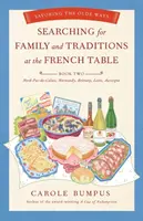 Poszukiwanie rodziny i tradycji przy francuskim stole: Księga druga Nord-Pas-De-Calais, Normandia, Bretania, Loara i Owernia: Delektowanie się dawnymi zwyczajami - Searching for Family and Traditions at the French Table: Book Two Nord-Pas-De-Calais, Normandy, Brittany, Loire and Auvergne: Savoring the Olde Ways