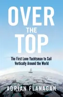 Over the Top: Pierwszy samotny żeglarz, który opłynął świat w pionie - Over the Top: The First Lone Yachtsman to Sail Vertically Around the World