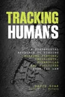 Śledzenie ludzi: Podstawowe podejście do odnajdywania osób zaginionych, powstańców, partyzantów i uciekinierów przed prawem - Tracking Humans: A Fundamental Approach To Finding Missing Persons, Insurgents, Guerrillas, And Fugitives From The Law