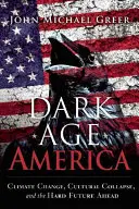 Dark Age America: Zmiany klimatyczne, upadek kultury i trudna przyszłość - Dark Age America: Climate Change, Cultural Collapse, and the Hard Future Ahead