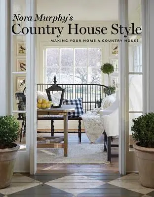 Nora Murphy's Country House Style: Jak urządzić dom na wsi - Nora Murphy's Country House Style: Making Your Home a Country House