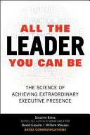 All the Leader You Can Be: The Science of Achieving Extraordinary Executive Presence (Wszystko, czym możesz być jako lider) - All the Leader You Can Be: The Science of Achieving Extraordinary Executive Presence