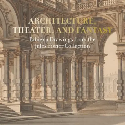Architektura, teatr i fantazja: rysunki Bibieny z kolekcji Julesa Fishera - Architecture, Theater, and Fantasy: Bibiena Drawings from the Jules Fisher Collection