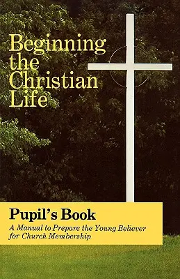 Początek życia chrześcijańskiego: Wydanie dla uczniów - Beginning the Christian Life: Pupil Edition