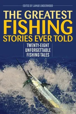 The Greatest Fishing Stories Ever Told: Dwadzieścia osiem niezapomnianych opowieści wędkarskich - The Greatest Fishing Stories Ever Told: Twenty-Eight Unforgettable Fishing Tales