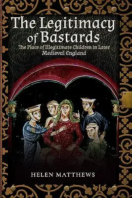 The Legitimacy of Bastards: Miejsce nieślubnych dzieci w późnośredniowiecznej Anglii - The Legitimacy of Bastards: The Place of Illegitimate Children in Later Medieval England