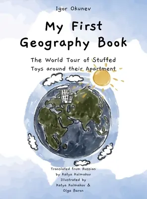 Moja pierwsza książka geograficzna: Światowa podróż pluszowych zabawek po ich mieszkaniu - My First Geography Book: The World Tour of Stuffed Toys around their Apartment