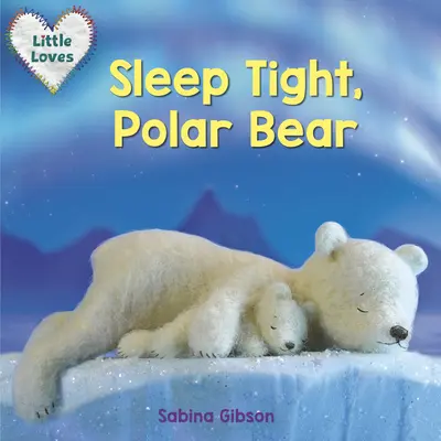 Śpij spokojnie, niedźwiadku polarny (Little Loves) - Sleep Tight, Polar Bear (Little Loves)