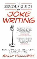 Poważny przewodnik po pisaniu dowcipów: Jak powiedzieć coś śmiesznego o wszystkim - Serious Guide to Joke Writing: How to Say Something Funny about Anything