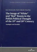 Obraz białej i czerwonej Rosji w polskiej myśli politycznej XIX i XX wieku: Analogie i podobieństwa - The Image of White and Red Russia in the Polish Political Thought of the 19th and 20th Century: Analogies and Parallels