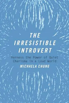 Nieodparty introwertyk: Wykorzystaj siłę cichej charyzmy w głośnym świecie - The Irresistible Introvert: Harness the Power of Quiet Charisma in a Loud World