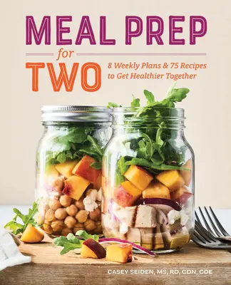 Przygotowywanie posiłków dla dwojga: 8 tygodniowych planów i 75 przepisów na zdrowsze wspólne posiłki - Meal Prep for Two: 8 Weekly Plans and 75 Recipes to Get Healthier Together