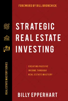 Strategiczne inwestowanie w nieruchomości: Tworzenie pasywnego dochodu poprzez mistrzostwo w nieruchomościach - Strategic Real Estate Investing: Creating Passive Income Through Real Estate Mastery