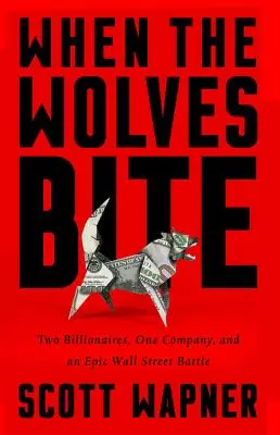 Kiedy wilki gryzą: Dwóch miliarderów, jedna firma i epicka bitwa na Wall Street - When the Wolves Bite: Two Billionaires, One Company, and an Epic Wall Street Battle