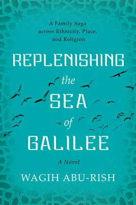 Uzupełnianie Jeziora Galilejskiego: Saga rodzinna ponad etnicznością, miejscem i religią: Powieść - Replenishing the Sea of Galilee: A Family Saga Across Ethnicity, Place, and Religion: A Novel