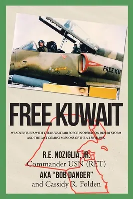 Wolny Kuwejt: Moje przygody z Kuwejckimi Siłami Powietrznymi w operacji Pustynna Burza i ostatnie misje bojowe A-4 Skyhawk - Free Kuwait: My Adventures with the Kuwaiti Air Force in Operation Desert Storm and the Last Combat Missions of the A-4 Skyhawk