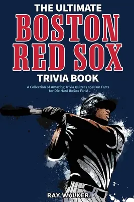 The Ultimate Boston Red Sox Trivia Book: Zbiór niesamowitych quizów i ciekawostek dla zagorzałych fanów BoSox! - The Ultimate Boston Red Sox Trivia Book: A Collection of Amazing Trivia Quizzes and Fun Facts for Die-Hard BoSox Fans!