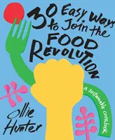 30 łatwych sposobów na dołączenie do rewolucji żywieniowej: Zrównoważona książka kucharska - 30 Easy Ways to Join the Food Revolution: A Sustainable Cookbook