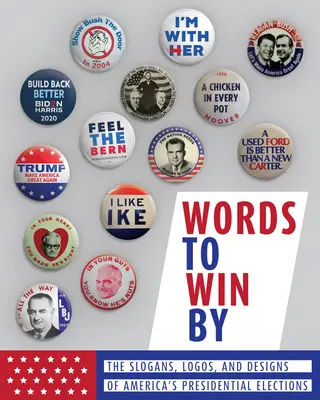 Słowa, dzięki którym wygrywasz: Slogany, logo i projekty amerykańskich wyborów prezydenckich - Words to Win by: The Slogans, Logos, and Designs of America's Presidential Elections