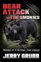 Atak niedźwiedzia w Smokies: Wspomnienia strażnika parku narodowego - Bear Attack in the Smokies: Memoirs of a National Park Ranger