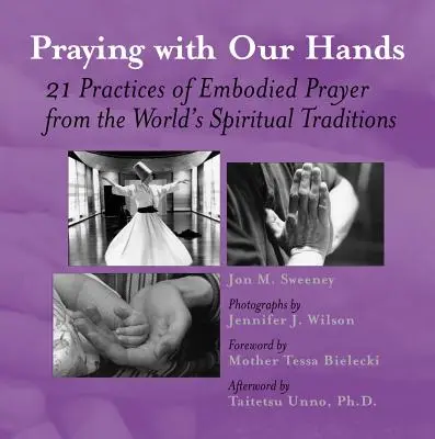 Modlitwa naszymi rękami: Dwadzieścia jeden praktyk modlitwy ucieleśnionej z tradycji duchowych świata - Praying with Our Hands: Twenty-One Practices of Embodied Prayer from the World's Spiritual Traditions