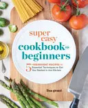 Super łatwa książka kucharska dla początkujących: Przepisy z 5 składnikami i podstawowe techniki ułatwiające rozpoczęcie pracy w kuchni - Super Easy Cookbook for Beginners: 5-Ingredient Recipes and Essential Techniques to Get You Started in the Kitchen
